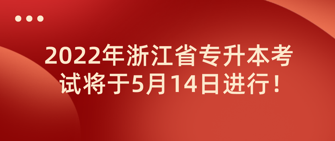 2022年浙江省专升本考试将于5月14日进行！