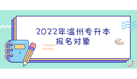 2022年温州市专升本报名对象.jpg