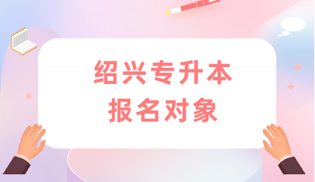 绍兴市专升本报名对象.png