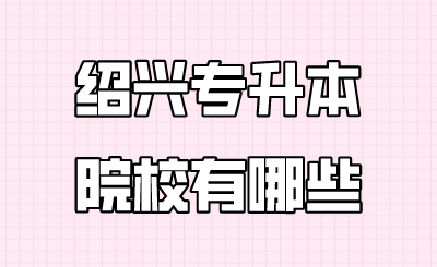 绍兴市专升本院校有哪些