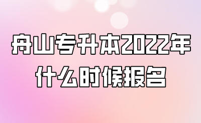 舟山市专升本2022年什么时候报名.png