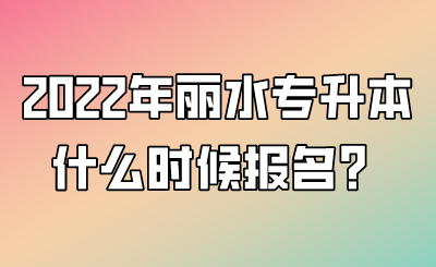 2022年丽水市专升本什么时候报名？.png