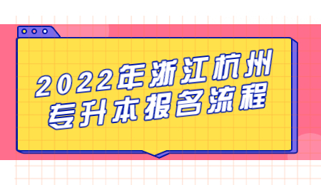 2022年浙江杭州市专升本报名步骤